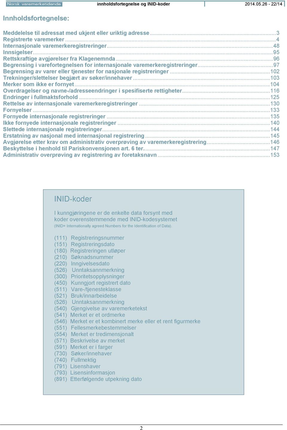 .. 97 Begrensing av varer eller tjenester for nasjonale registreringer... 102 Trekninger/slettelser begjært av søker/innehaver... 103 Merker som ikke er fornyet.