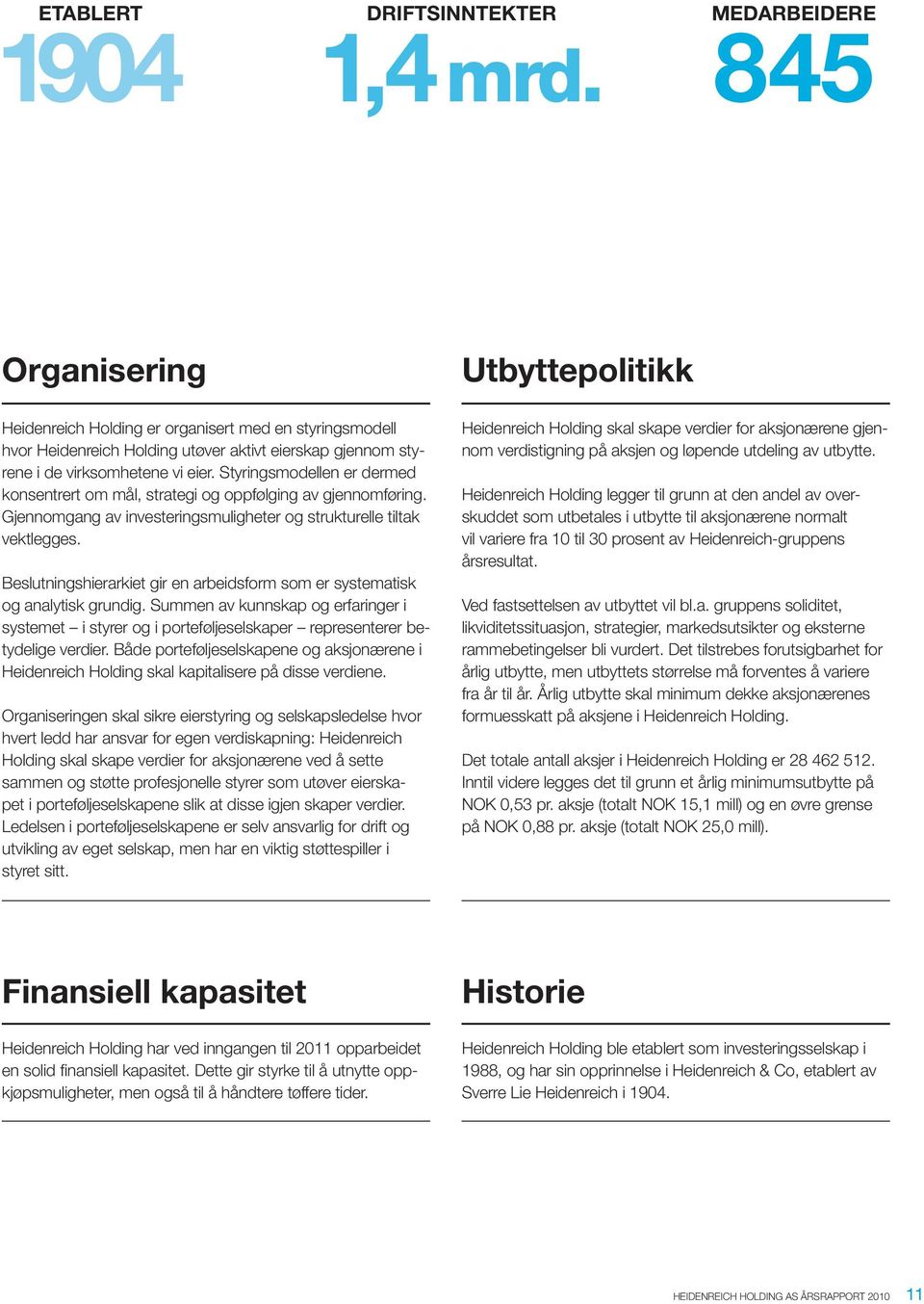 Styringsmodellen er dermed konsentrert om mål, strategi og oppfølging av gjennomføring. Gjennomgang av investeringsmuligheter og strukturelle tiltak vektlegges.