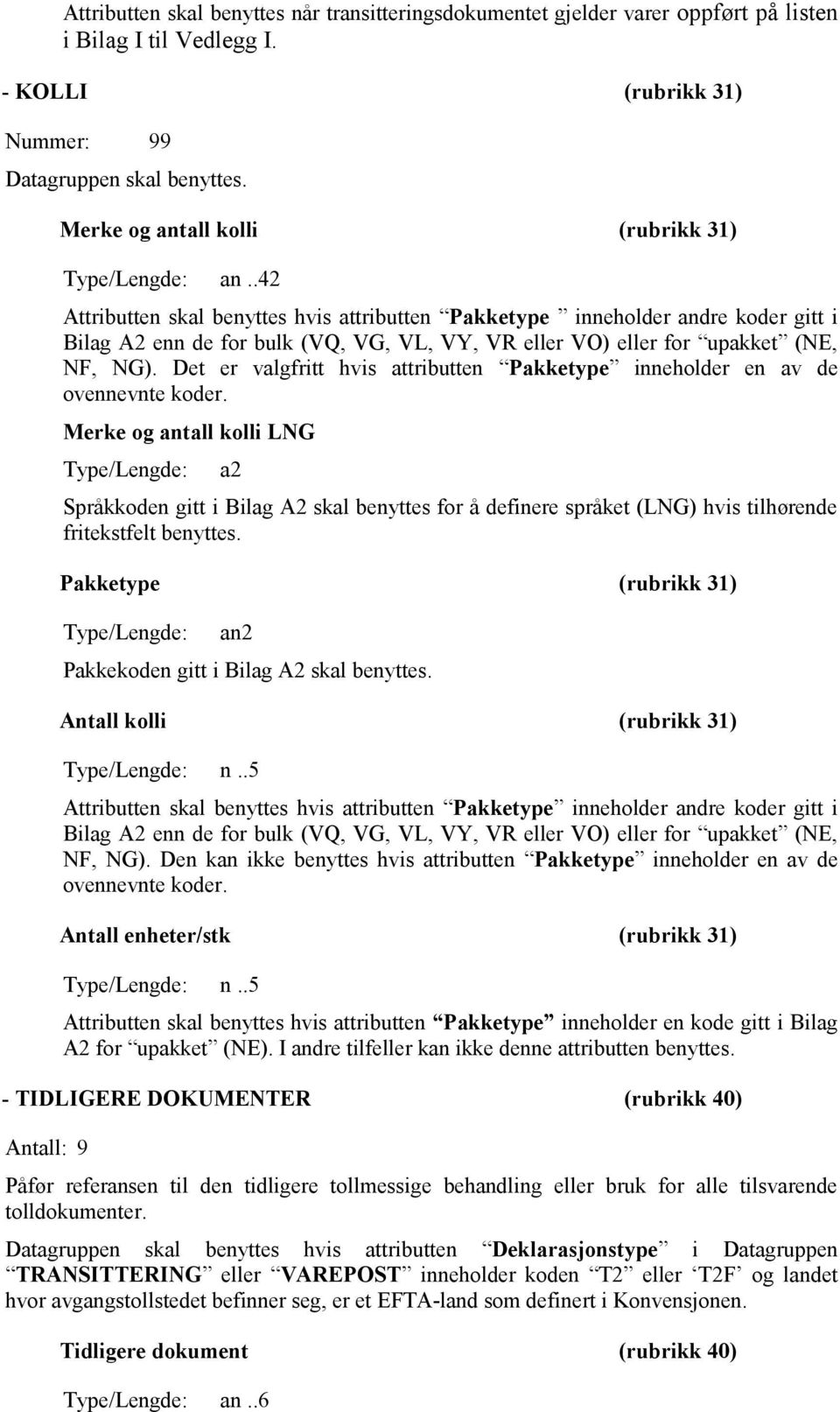 .42 Attributten skal benyttes hvis attributten Pakketype inneholder andre koder gitt i Bilag A2 enn de for bulk (VQ, VG, VL, VY, VR eller VO) eller for upakket (NE, NF, NG).