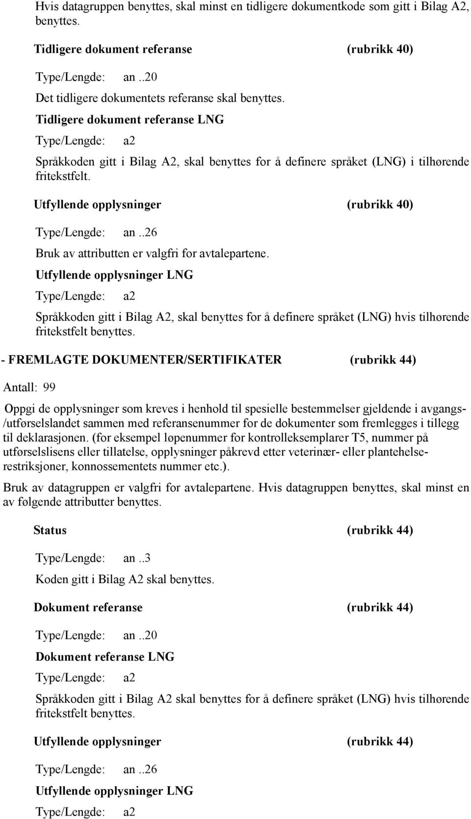 Tidligere dokument referanse LNG Type/Lengde: a2 Språkkoden gitt i Bilag A2, skal benyttes for å definere språket (LNG) i tilhørende fritekstfelt. Utfyllende opplysninger (rubrikk 40) Type/Lengde: an.