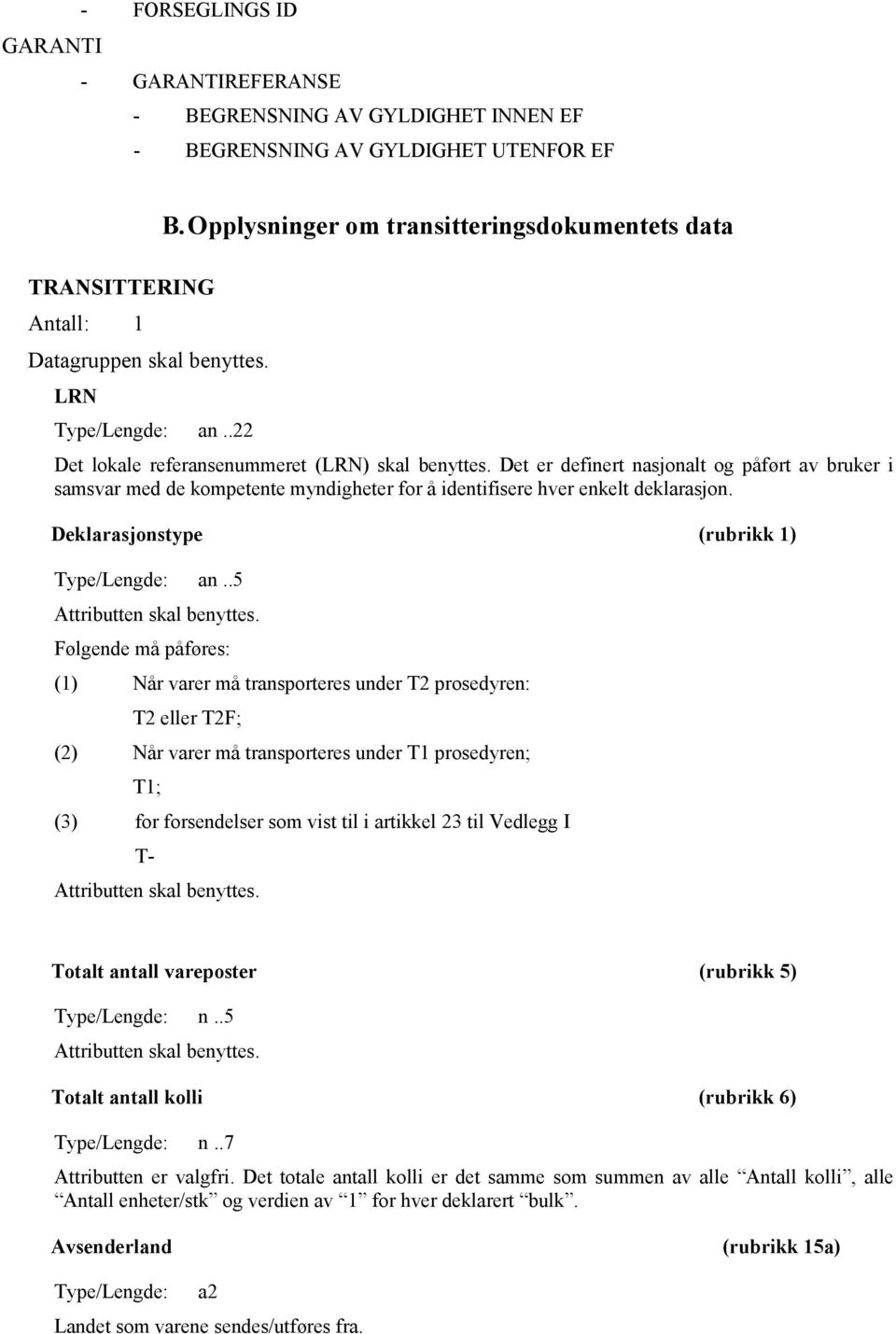 Det er definert nasjonalt og påført av bruker i samsvar med de kompetente myndigheter for å identifisere hver enkelt deklarasjon. Deklarasjonstype (rubrikk 1) Type/Lengde: an.