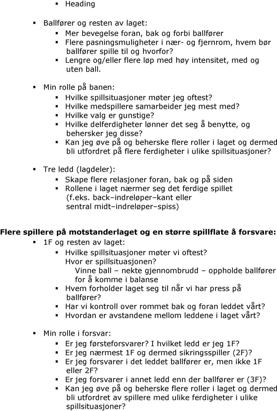 Hvilke delferdigheter lønner det seg å benytte, og behersker jeg disse? Kan jeg øve på og beherske flere roller i laget og dermed bli utfordret på flere ferdigheter i ulike spillsituasjoner?