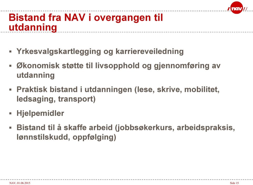 utdanningen (lese, skrive, mobilitet, ledsaging, transport) Hjelpemidler Bistand til å