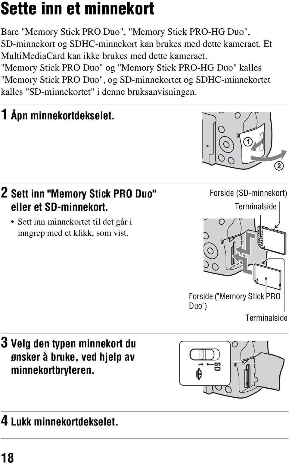 "Memory Stick PRO Duo" og "Memory Stick PRO-HG Duo" kalles "Memory Stick PRO Duo", og SD-minnekortet og SDHC-minnekortet kalles "SD-minnekortet" i denne bruksanvisningen.
