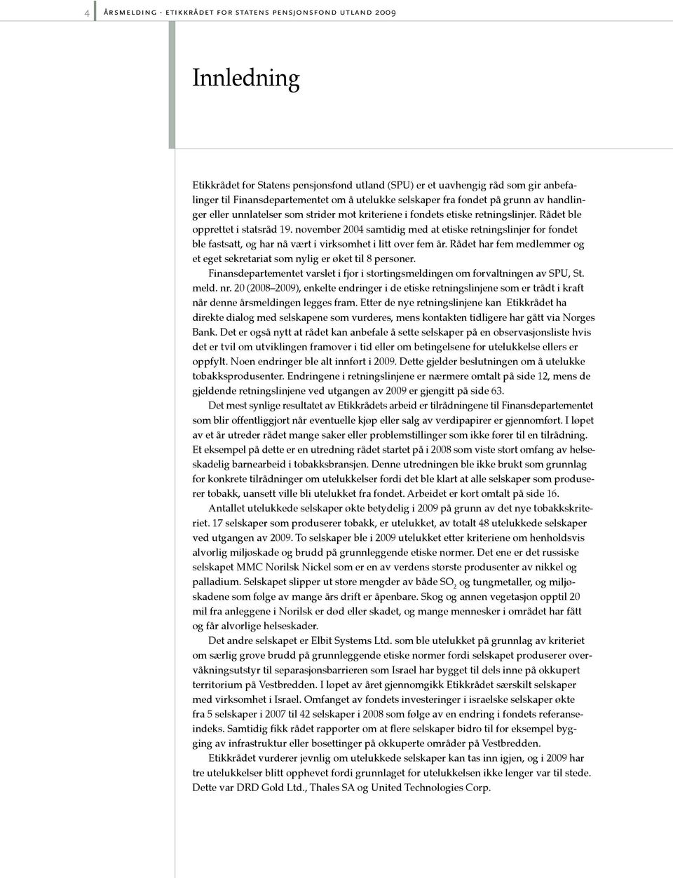 november 2004 samtidig med at etiske retningslinjer for fondet ble fastsatt, og har nå vært i virksomhet i litt over fem år.