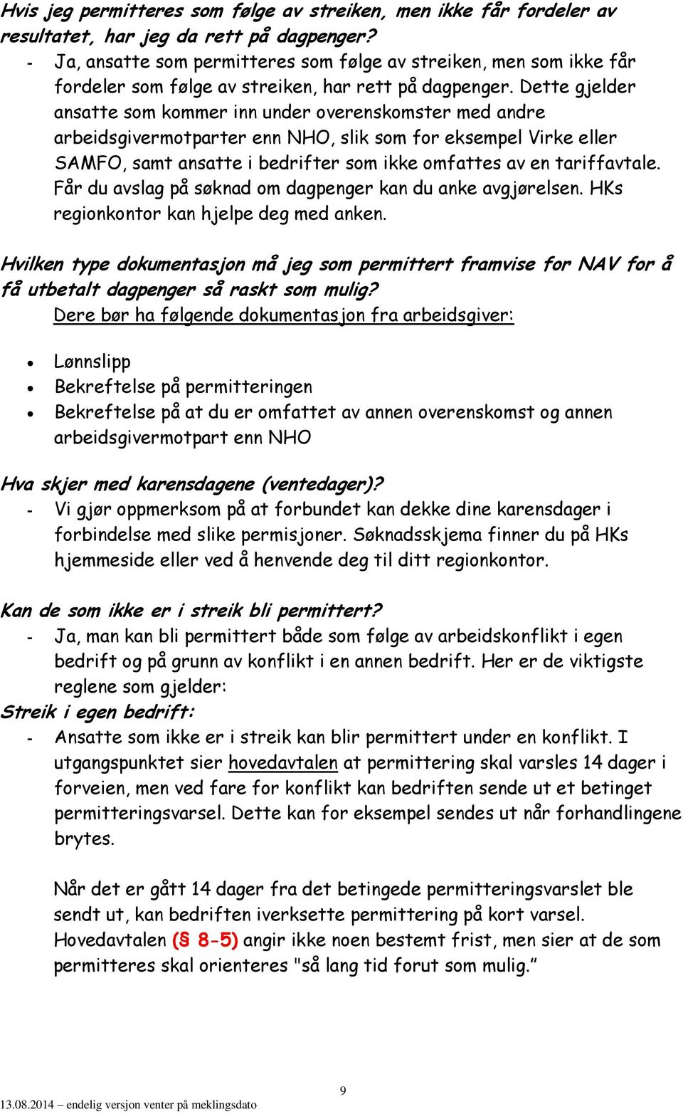 Dette gjelder ansatte som kommer inn under overenskomster med andre arbeidsgivermotparter enn NHO, slik som for eksempel Virke eller SAMFO, samt ansatte i bedrifter som ikke omfattes av en