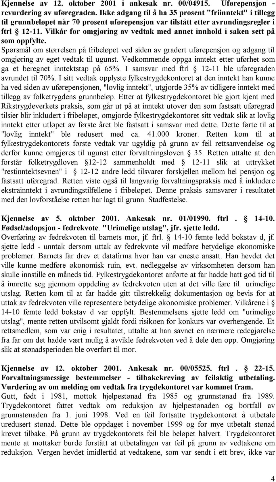 Vilkår for omgjøring av vedtak med annet innhold i saken sett på som oppfylte. Spørsmål om størrelsen på fribeløpet ved siden av gradert uførepensjon og adgang til omgjøring av eget vedtak til ugunst.