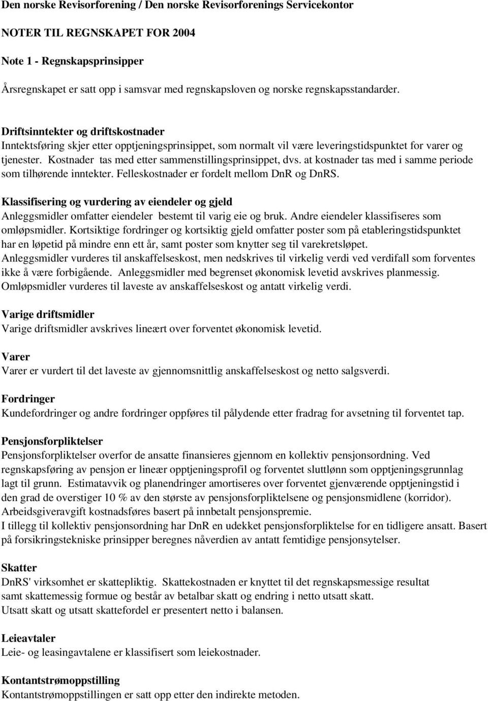 Kostnader tas med etter sammenstillingsprinsippet, dvs. at kostnader tas med i samme periode som tilhørende inntekter. Felleskostnader er fordelt mellom DnR og DnRS.