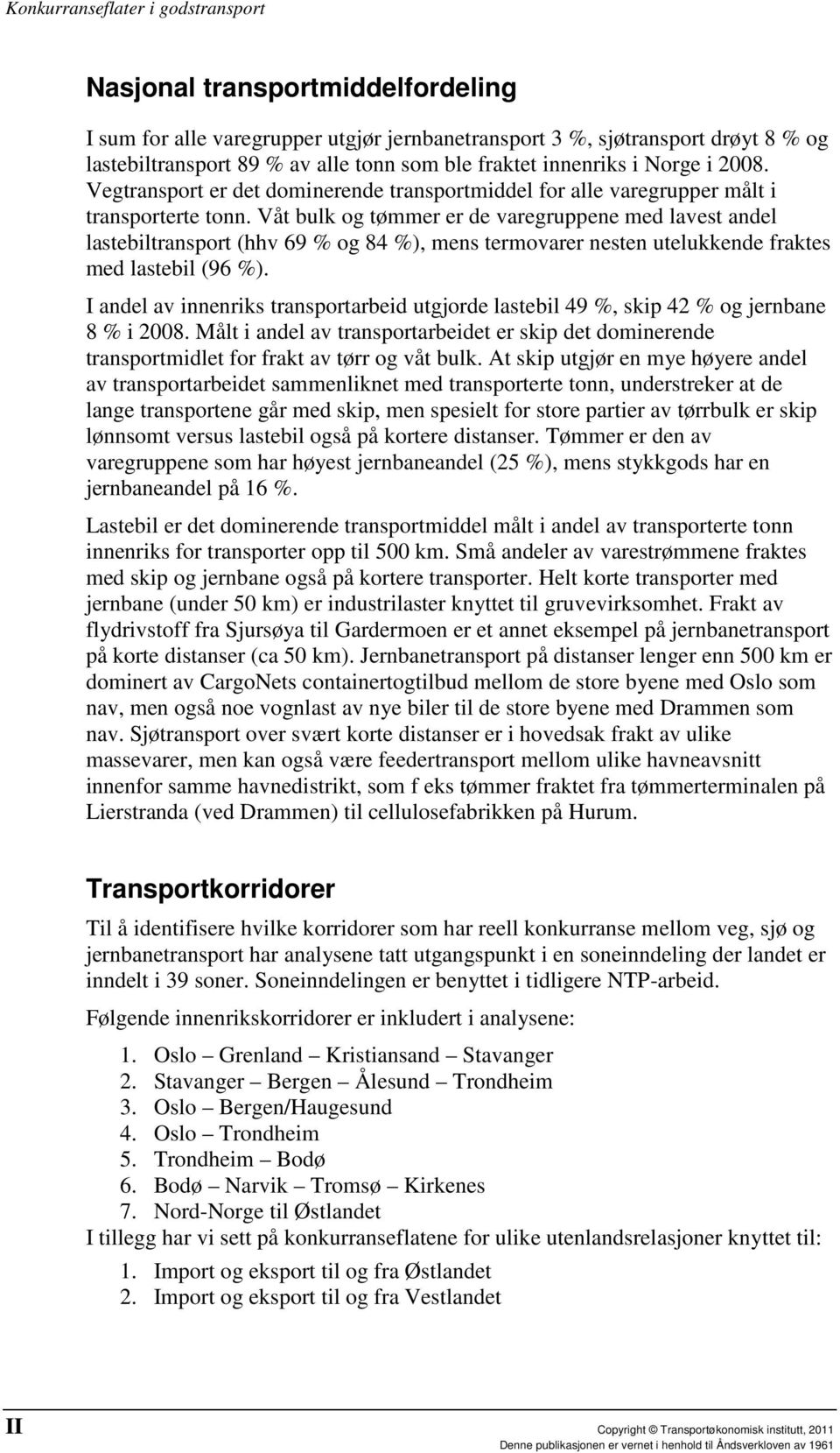 Våt bulk og tømmer er de varegruppene med lavest andel lastebiltransport (hhv 69 % og 84 %), mens termovarer nesten utelukkende fraktes med lastebil (96 %).