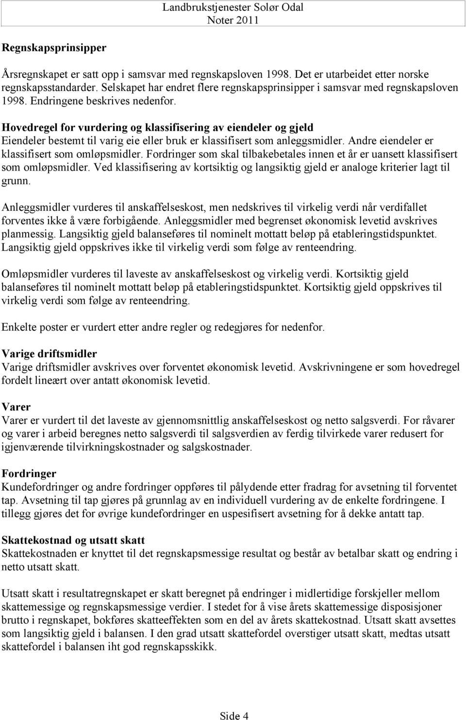 Hovedregel for vurdering og klassifisering av eiendeler og gjeld Eiendeler bestemt til varig eie eller bruk er klassifisert som anleggsmidler. Andre eiendeler er klassifisert som omløpsmidler.