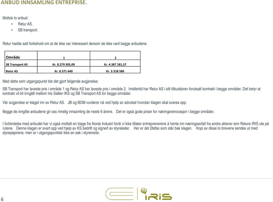 Imidlertid har Retur AS i sitt tilbudsbrev forutsatt kontrakt i begge områder. Det betyr at kontrakt vil bli inngått mellom Iris Salten IKS og SB Transport AS for begge områder.