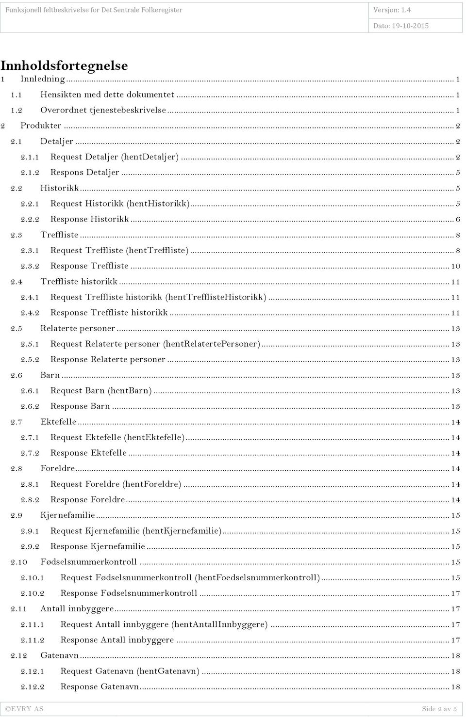 4 Treffliste historikk... 11 2.4.1 Request Treffliste historikk (henttrefflistehistorikk)... 11 2.4.2 Response Treffliste historikk... 11 2.5 Relaterte personer... 13 2.5.1 Request Relaterte personer (hentrelatertepersoner).