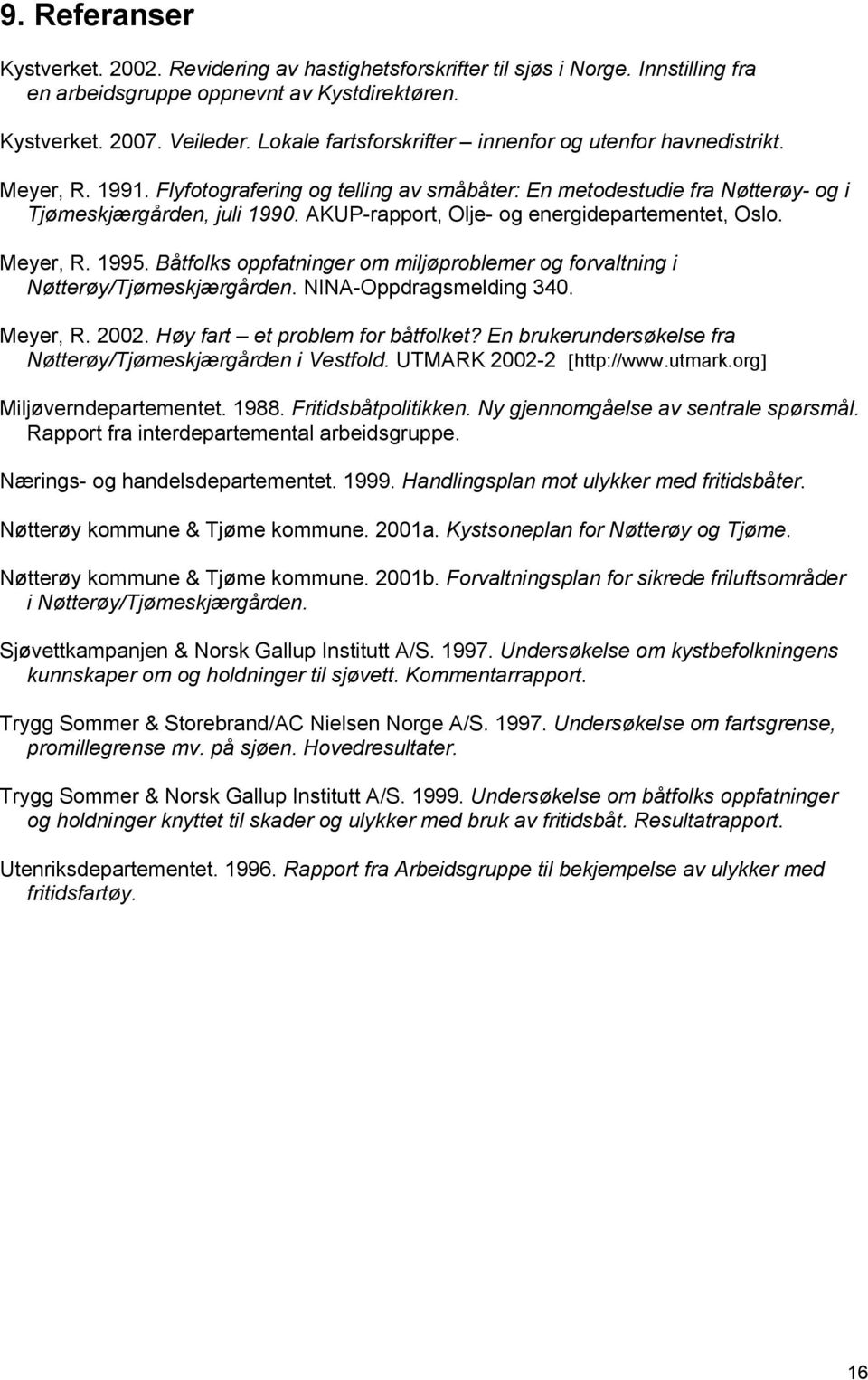 AKUP-rapport, Olje- og energidepartementet, Oslo. Meyer, R. 1995. Båtfolks oppfatninger om miljøproblemer og forvaltning i Nøtterøy/Tjømeskjærgården. NINA-Oppdragsmelding 340. Meyer, R. 2002.