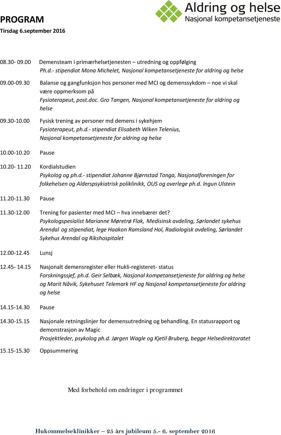 00 Fysisk trening av personer md demens i sykehjem Fysioterapeut, ph.d.- stipendiat Elisabeth Wiken Telenius, Nasjonal kompetansetjeneste for aldring og helse 10.00-10.20 Pause 10.20-11.