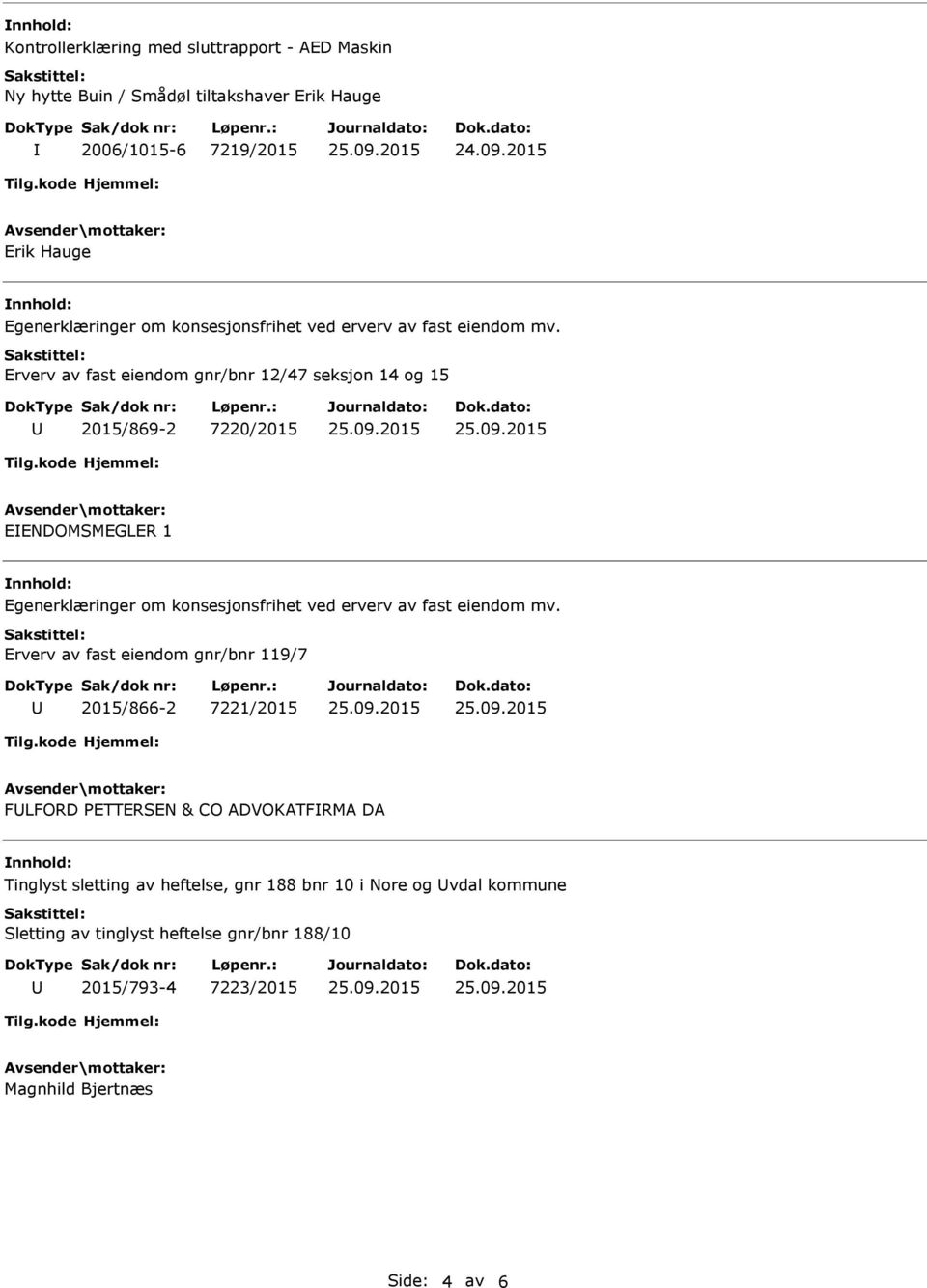 Erverv av fast eiendom gnr/bnr 12/47 seksjon 14 og 15 2015/869-2 7220/2015 EENDOMSMEGLER 1 Egenerklæringer om  Erverv av fast eiendom gnr/bnr 119/7