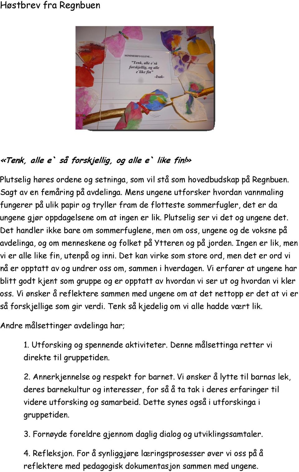 Det handler ikke bare om sommerfuglene, men om oss, ungene og de voksne på avdelinga, og om menneskene og folket på Ytteren og på jorden. Ingen er lik, men vi er alle like fin, utenpå og inni.