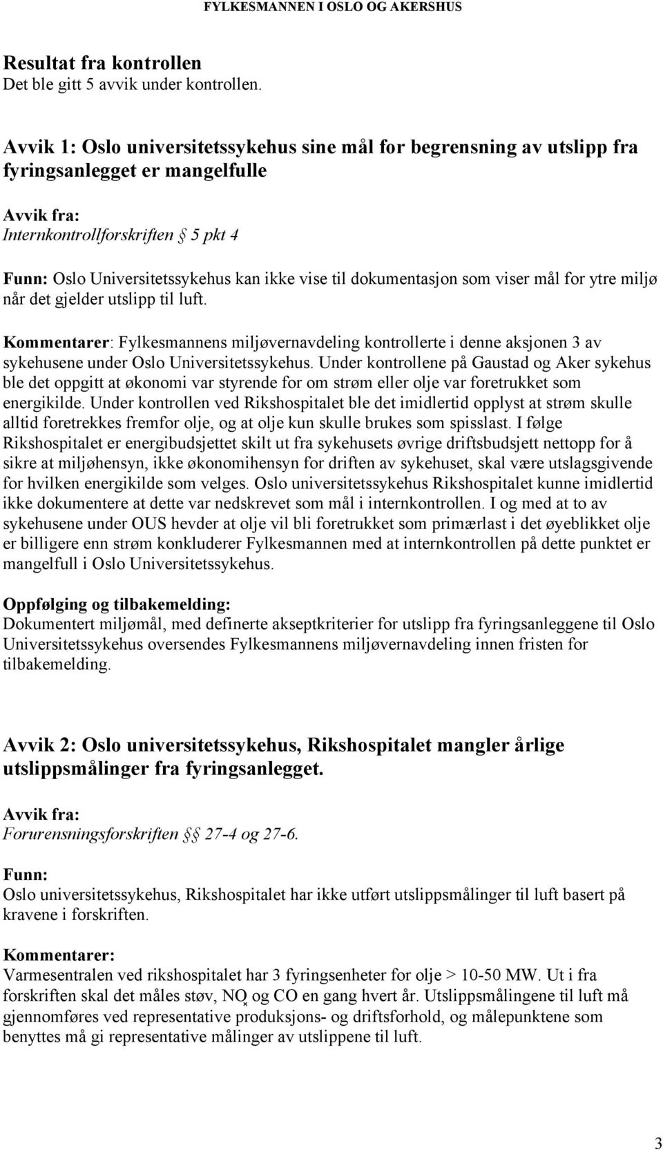 dokumentasjon som viser mål for ytre miljø når det gjelder utslipp til luft. Kommentarer: Fylkesmannens miljøvernavdeling kontrollerte i denne aksjonen 3 av sykehusene under Oslo Universitetssykehus.