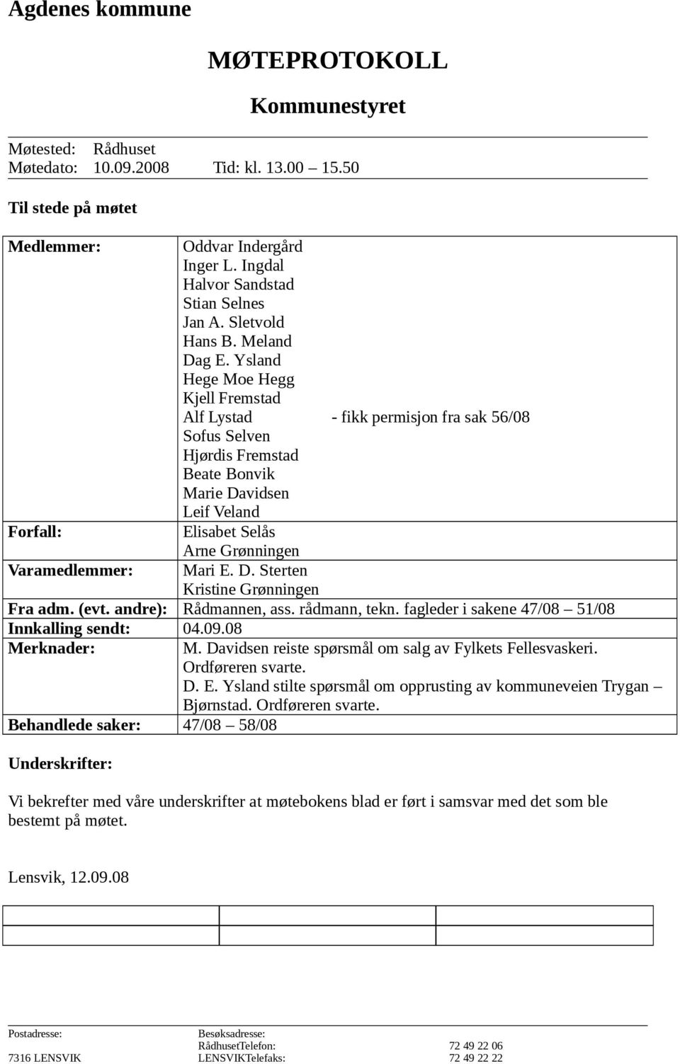 Ysland Hege Moe Hegg Kjell Fremstad Alf Lystad - fikk permisjon fra sak 56/08 Sofus Selven Hjørdis Fremstad Beate Bonvik Marie Davidsen Leif Veland Forfall: Elisabet Selås Arne Grønningen