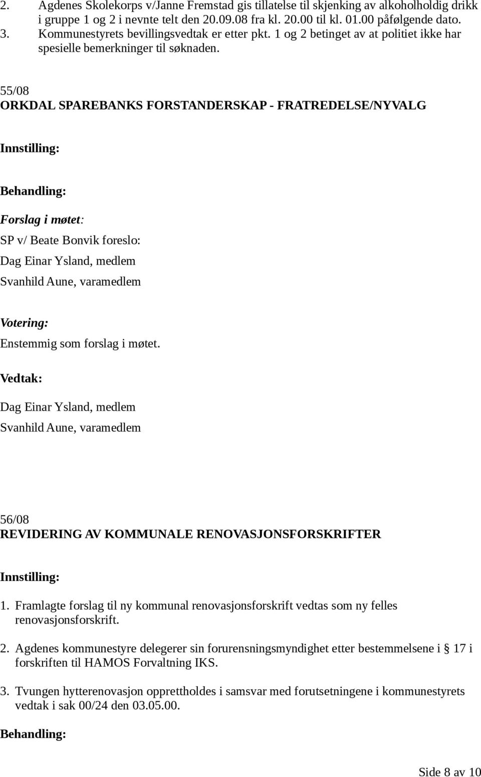 55/08 ORKDAL SPAREBANKS FORSTANDERSKAP - FRATREDELSE/NYVALG SP v/ Beate Bonvik foreslo: Dag Einar Ysland, medlem Svanhild Aune, varamedlem Enstemmig som forslag i møtet.