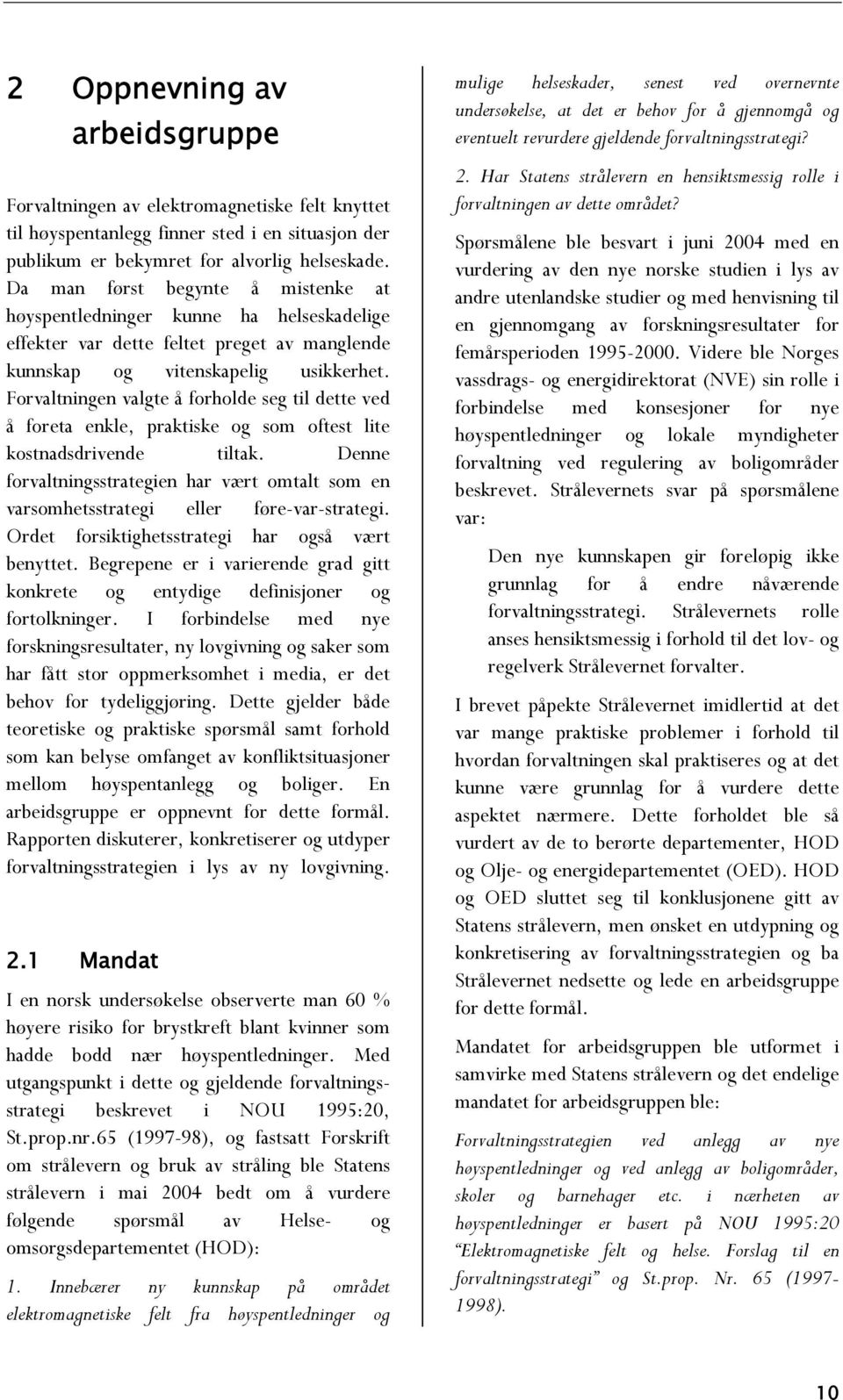 Forvaltningen valgte å forholde seg til dette ved å foreta enkle, praktiske og som oftest lite kostnadsdrivende tiltak.