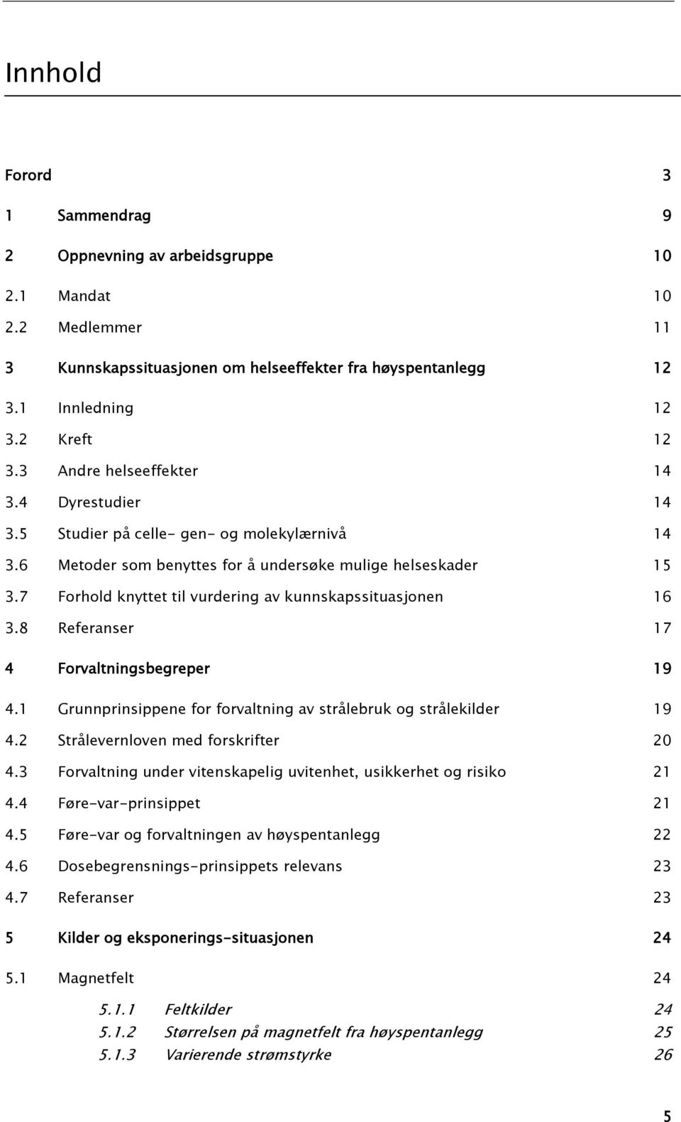 7 Forhold knyttet til vurdering av kunnskapssituasjonen 16 3.8 Referanser 17 4 Forvaltningsbegreper 19 4.1 Grunnprinsippene for forvaltning av strålebruk og strålekilder 19 4.