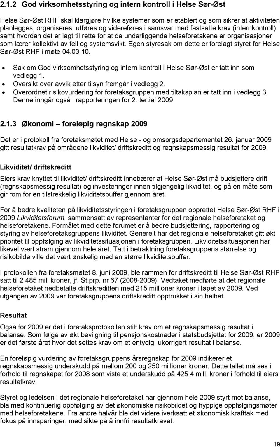 Egen styresak om dette er forelagt styret for Helse Sør-Øst RHF i møte 04.03.10. Sak om God virksomhetsstyring og intern kontroll i Helse Sør-Øst er tatt inn som vedlegg 1.