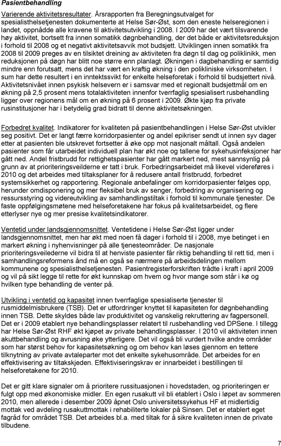 I 2009 har det vært tilsvarende høy aktivitet, bortsett fra innen somatikk døgnbehandling, der det både er aktivitetsreduksjon i forhold til 2008 og et negativt aktivitetsavvik mot budsjett.