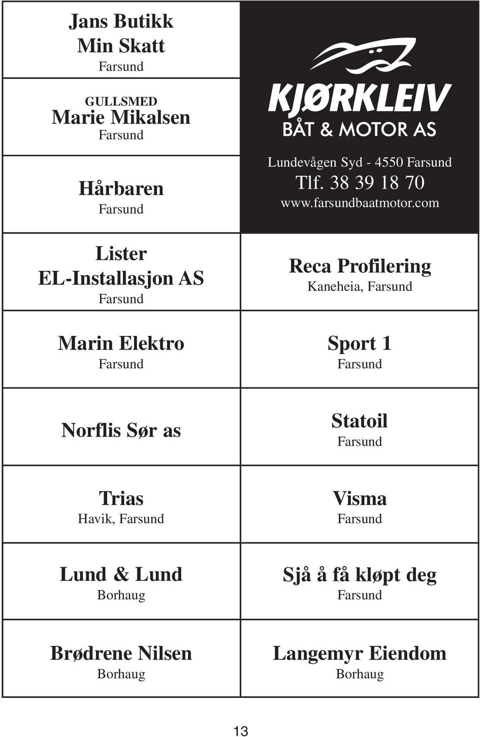 com Reca Profilering Kaneheia, Sport 1 Norflis Sør as Statoil Trias Havik, Visma