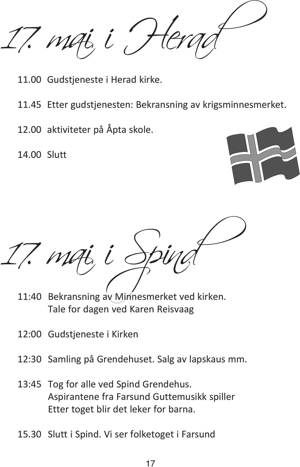 Tale for dagen ved Karen Reisvaag 12:00 Gudstjeneste i Kirken 12:30 Samling på Grendehuset. Salg av lapskaus mm.