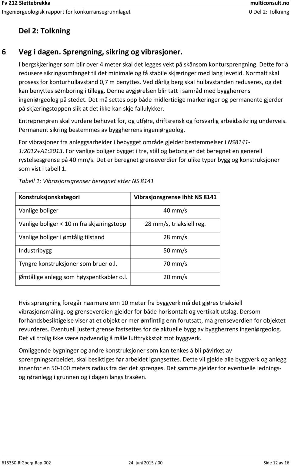 Ved dårlig berg skal hullavstanden reduseres, og det kan benyttes sømboring i tillegg. Denne avgjørelsen blir tatt i samråd med byggherrens ingeniørgeolog på stedet.