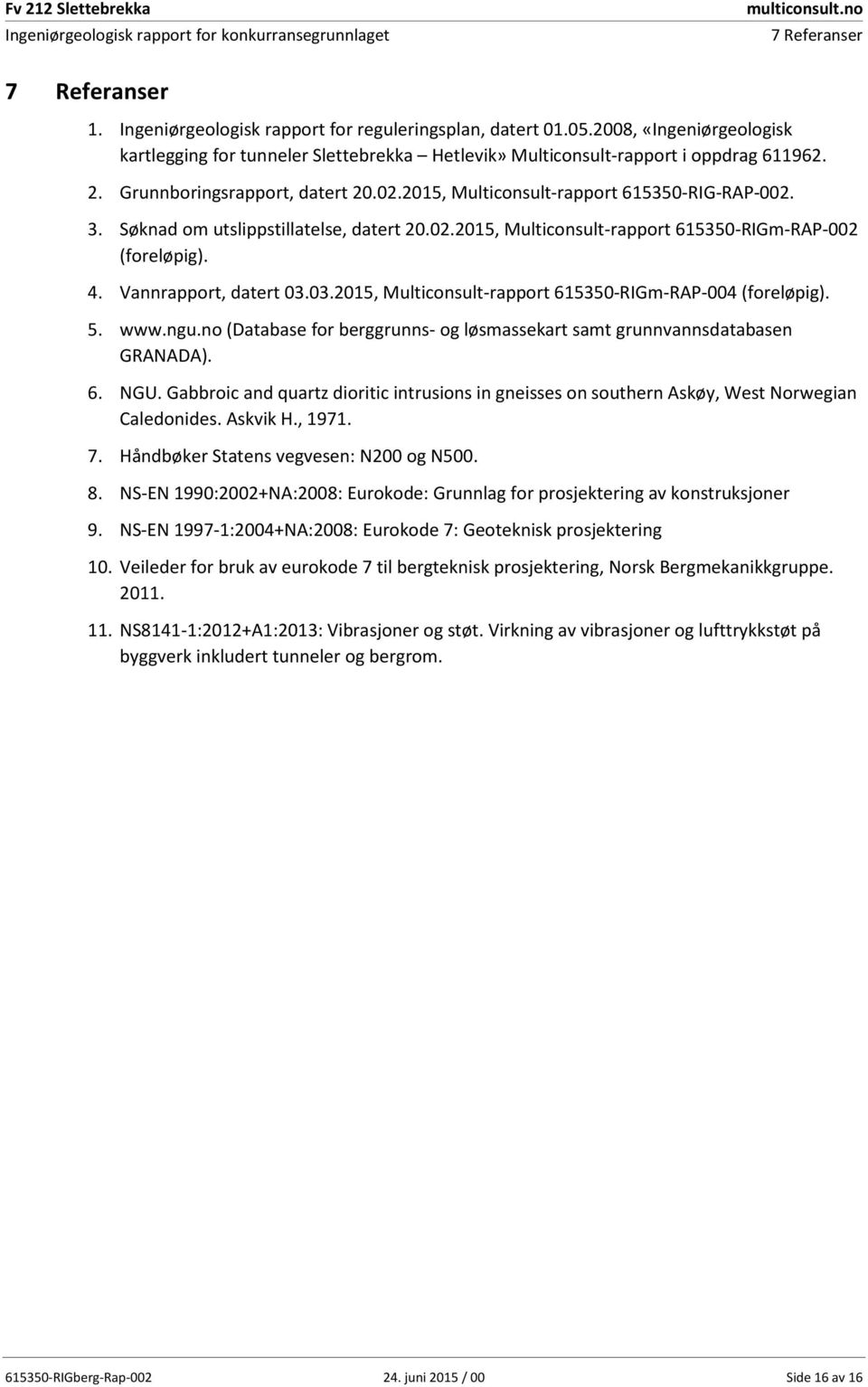 Vannrapport, datert 03.03.2015, Multiconsult-rapport 615350-RIGm-RAP-004 (foreløpig). 5. www.ngu.no (Database for berggrunns- og løsmassekart samt grunnvannsdatabasen GRANADA). 6. NGU.