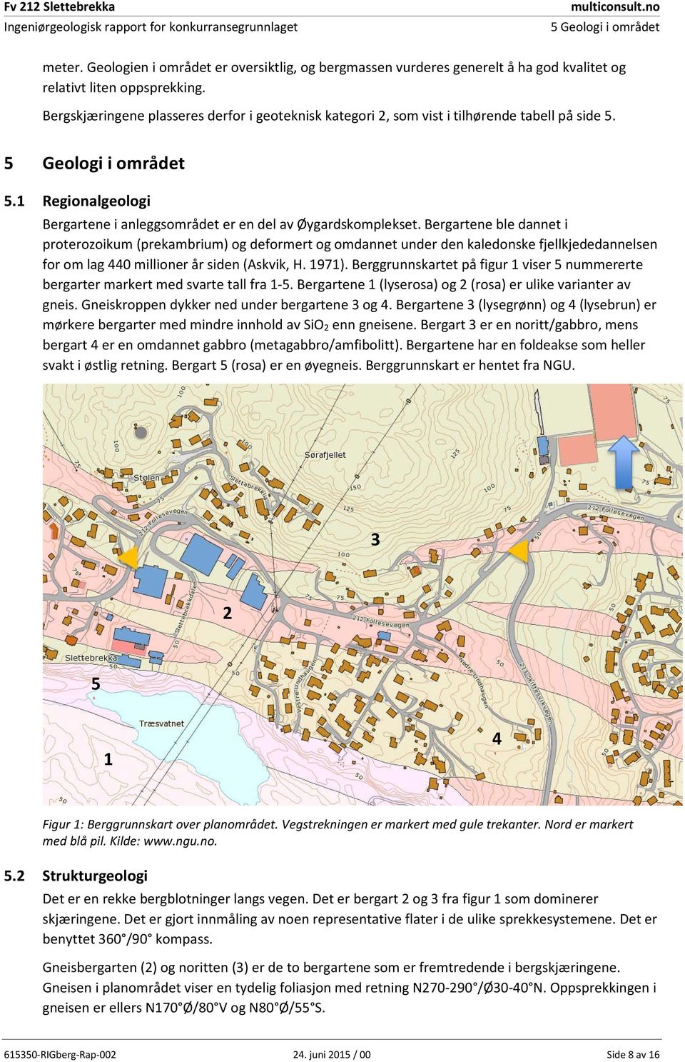 Bergartene ble dannet i proterozoikum (prekambrium) og deformert og omdannet under den kaledonske fjellkjededannelsen for om lag 440 millioner år siden (Askvik, H. 1971).