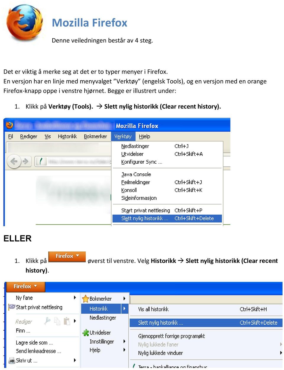 En versjon har en linje med menyvalget Verktøy (engelsk Tools), og en versjon med en orange Firefox-knapp oppe