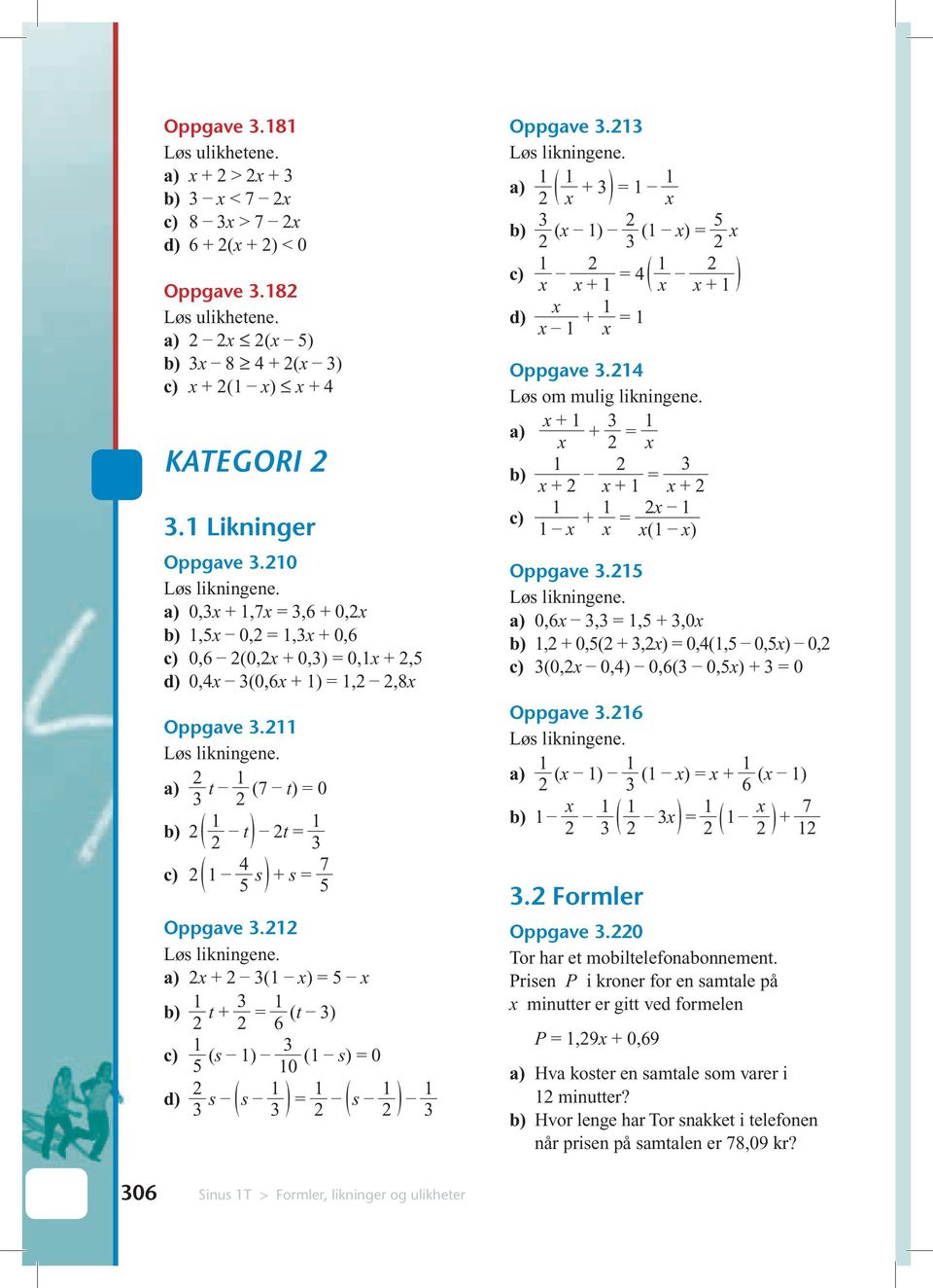 1 x + (1 x) = 5 x 1 t + = 1 (t ) 6 1 (s 1) (1 s) = 0 5 10 d) s ( s 1 ) = 1 ( s 1 ) 1 Oppgave.1 1 ( 1 x + ) = 1 1 x (x 1) (1 x) = 5 x 1 x x + 1 = 4 ( 1 x x + 1 ) x d) x 1 + 1 x = 1 Oppgave.