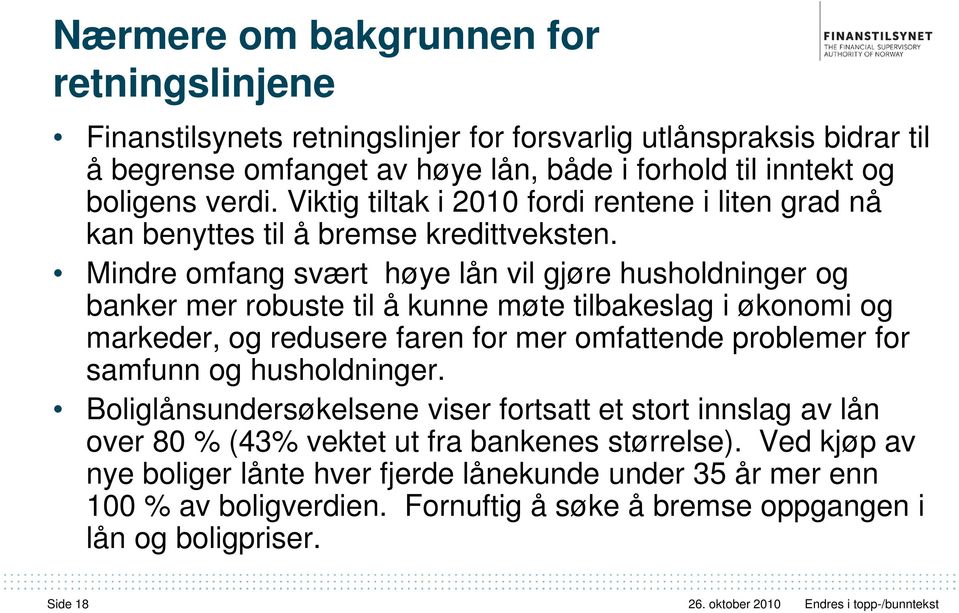 Mindre omfang svært høye lån vil gjøre husholdninger og banker mer robuste til å kunne møte tilbakeslag i økonomi og markeder, og redusere faren for mer omfattende problemer for samfunn og