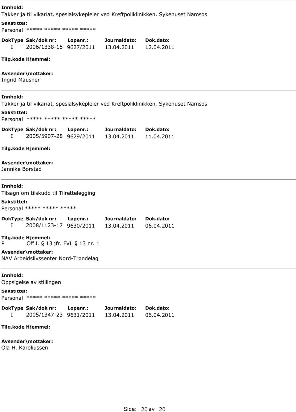 Jannike Børstad Tilsagn om tilskudd til Tilrettelegging Personal ***** ***** ***** P 2008/1123-17 9630/2011 Off.l. 13 jfr. FVL 13 nr.