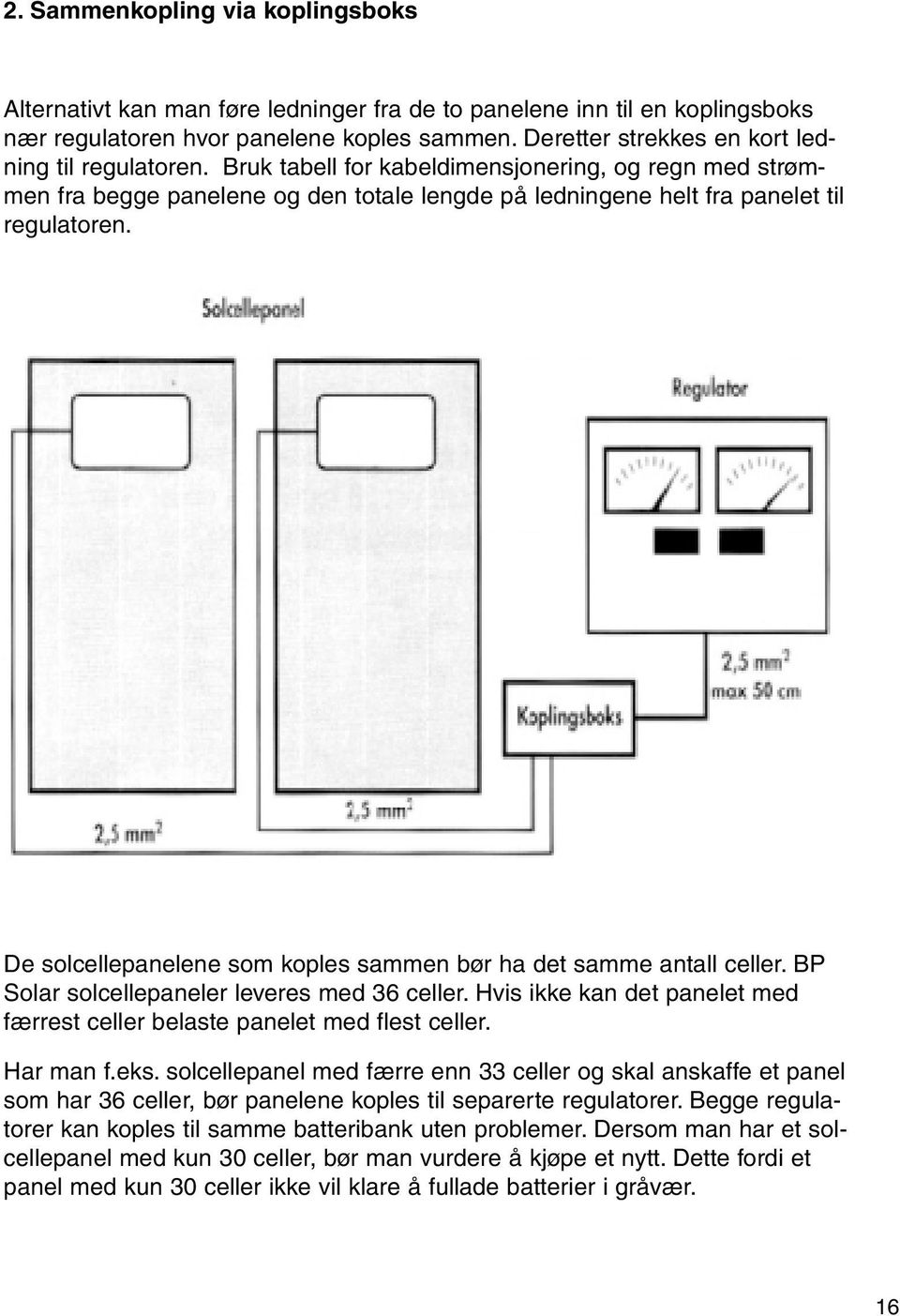 De solcellepanelene som koples sammen bør ha det samme antall celler. BP Solar solcellepaneler leveres med 36 celler. Hvis ikke kan det panelet med færrest celler belaste panelet med flest celler.