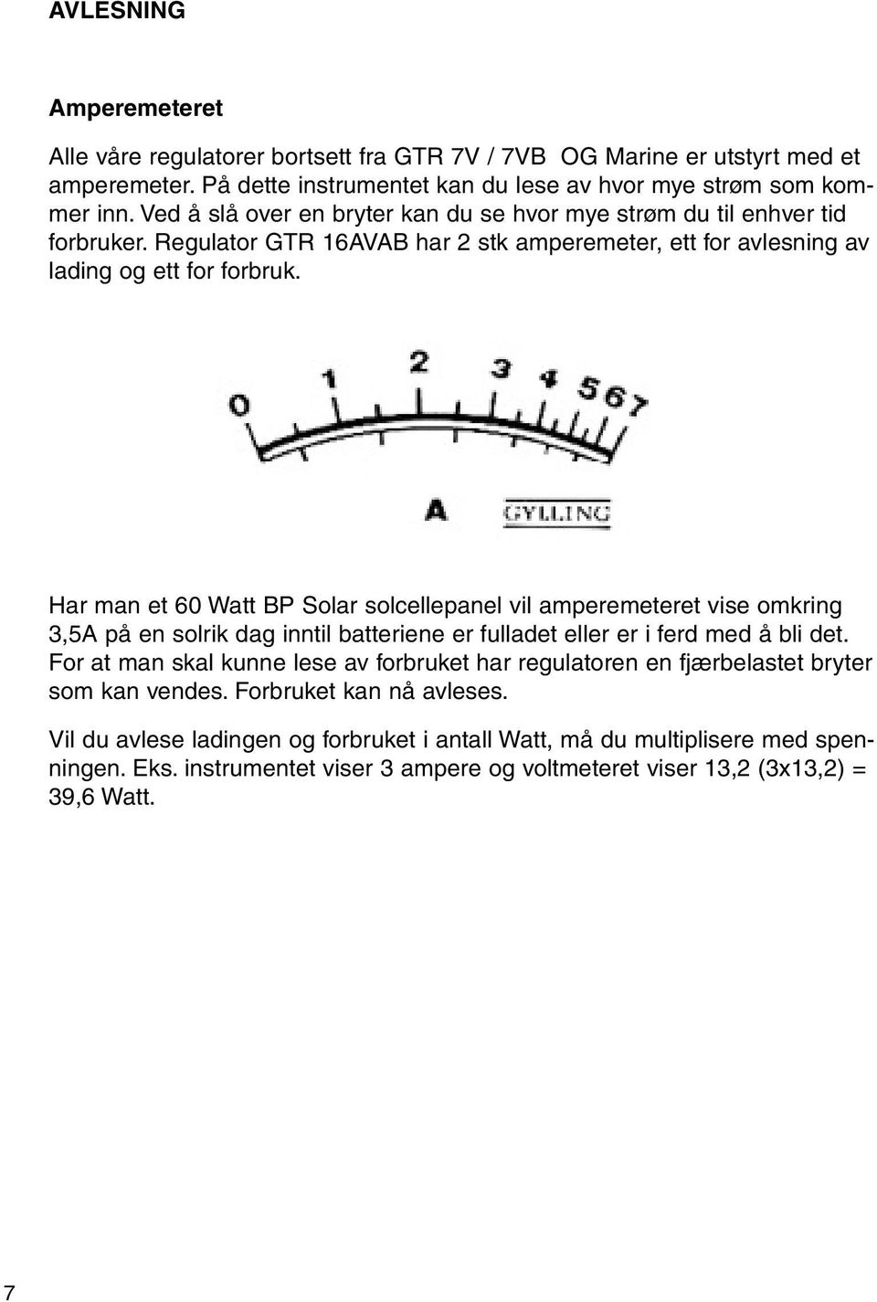 Har man et 60 Watt BP Solar solcellepanel vil amperemeteret vise omkring 3,5A på en solrik dag inntil batteriene er fulladet eller er i ferd med å bli det.