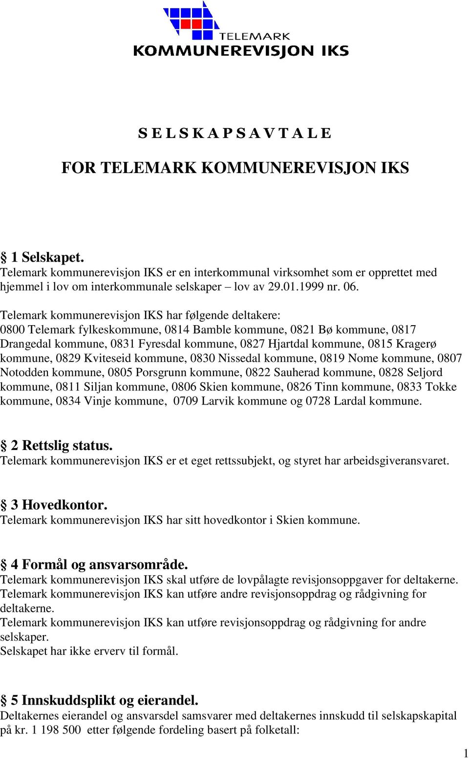 Telemark kommunerevisjon IKS har følgende deltakere: 0800 Telemark fylkeskommune, 0814 Bamble kommune, 0821 Bø kommune, 0817 Drangedal kommune, 0831 Fyresdal kommune, 0827 Hjartdal kommune, 0815