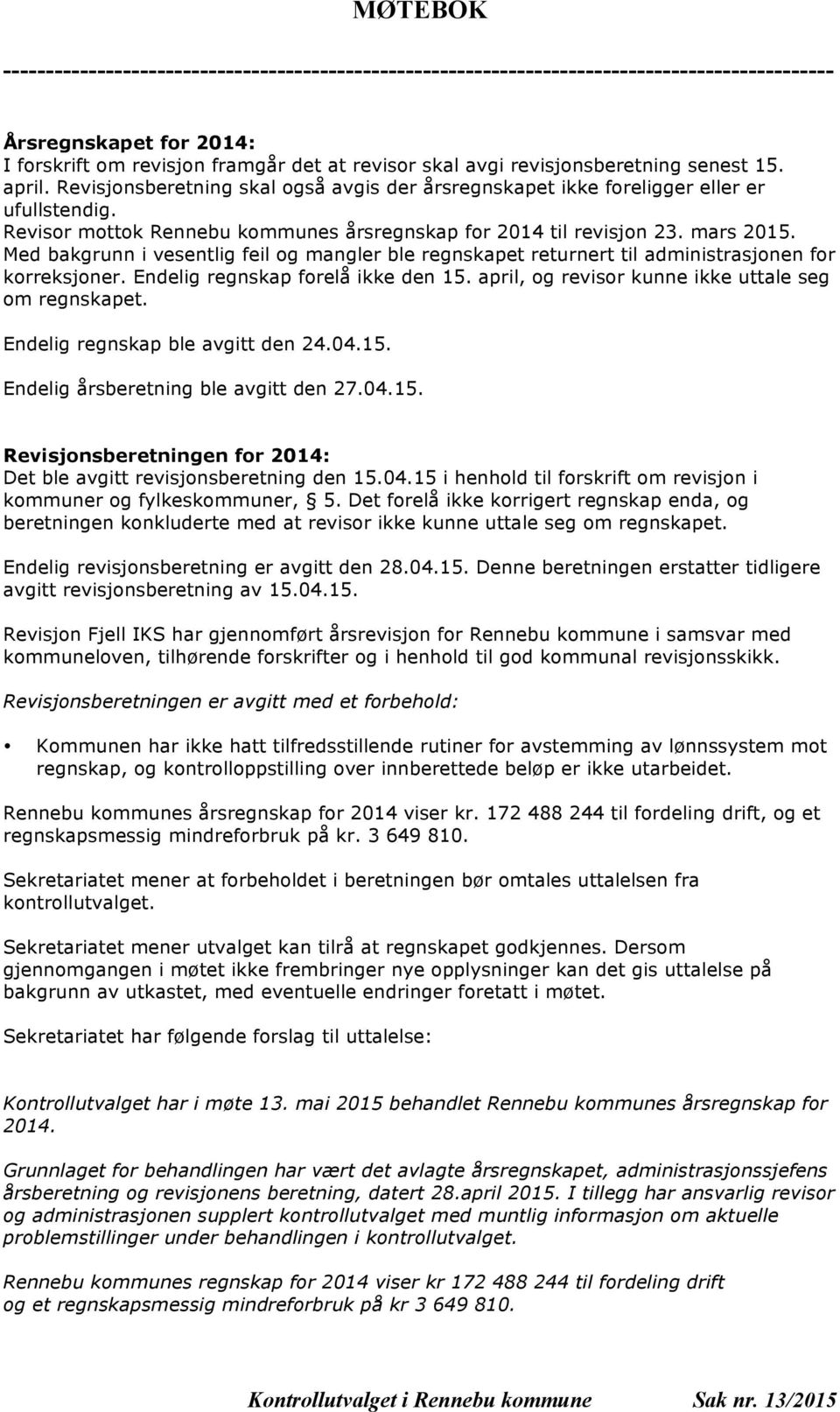 mars 2015. Med bakgrunn i vesentlig feil og mangler ble regnskapet returnert til administrasjonen for korreksjoner. Endelig regnskap forelå ikke den 15.