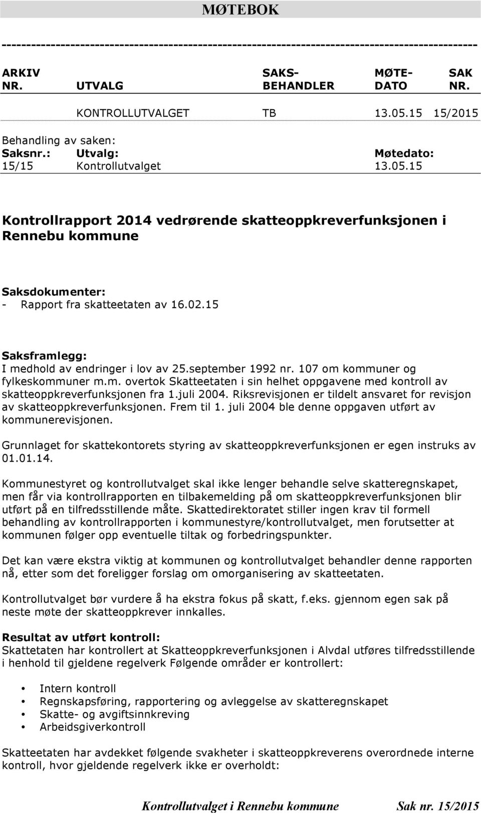 15 Kontrollrapport 2014 vedrørende skatteoppkreverfunksjonen i Rennebu kommune Saksdokumenter: - Rapport fra skatteetaten av 16.02.15 Saksframlegg: I medhold av endringer i lov av 25.