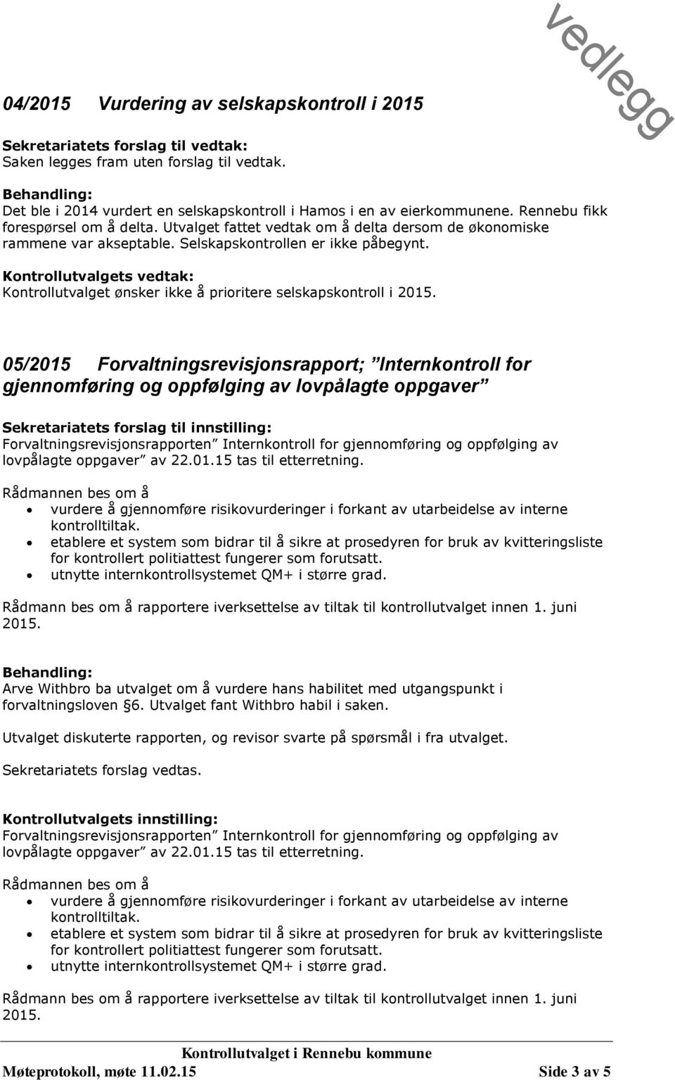 Selskapskontrollen er ikke påbegynt. Kontrollutvalgets vedtak: Kontrollutvalget ønsker ikke å prioritere selskapskontroll i 2015.