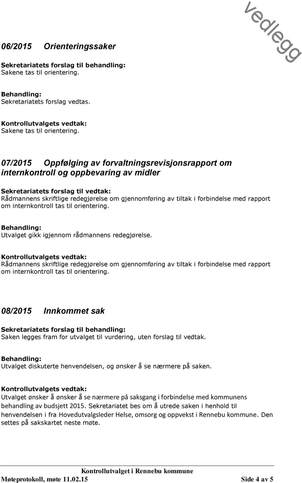 forbindelse med rapport om internkontroll tas til orientering. Utvalget gikk igjennom rådmannens redegjørelse.