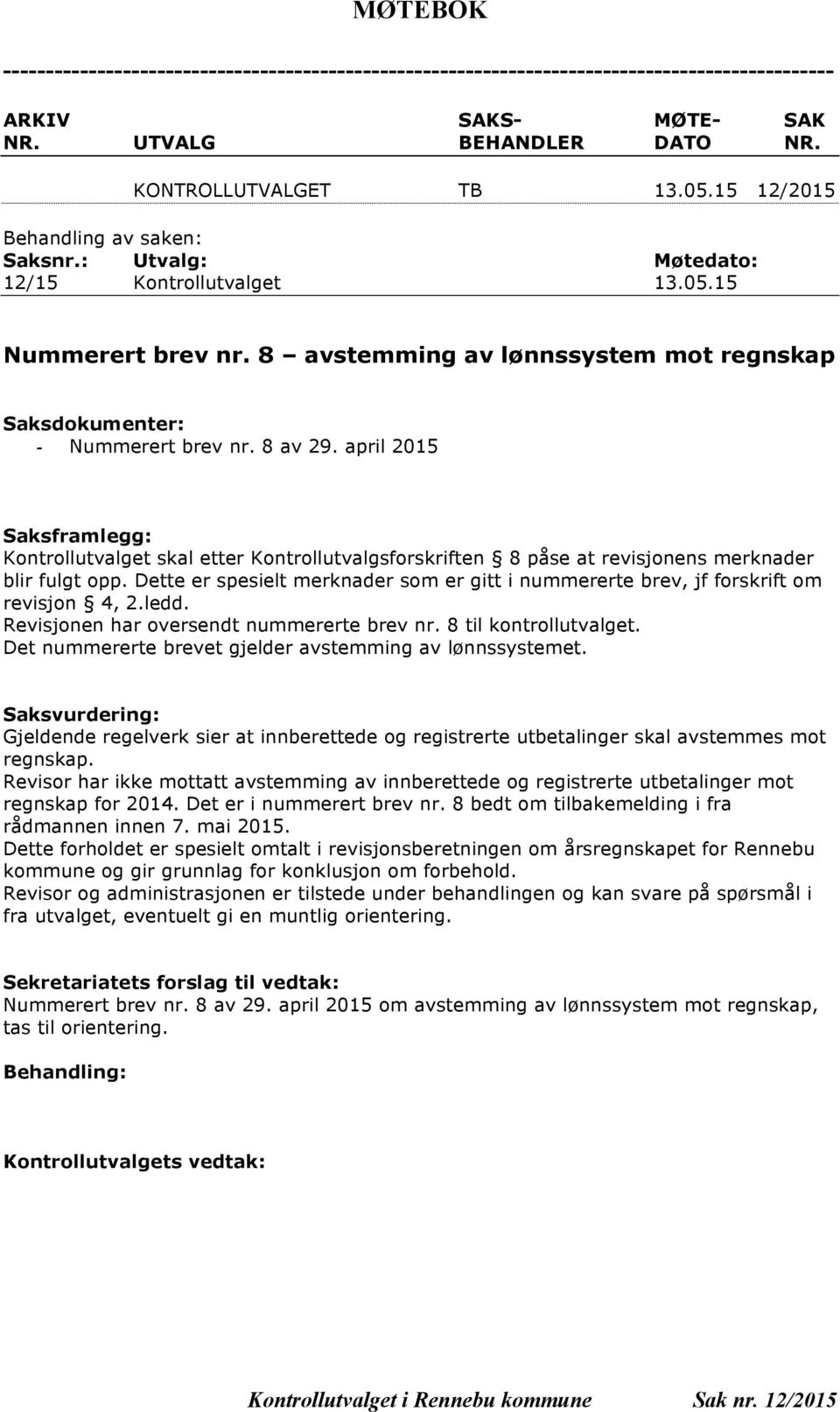 april 2015 Saksframlegg: Kontrollutvalget skal etter Kontrollutvalgsforskriften 8 påse at revisjonens merknader blir fulgt opp.