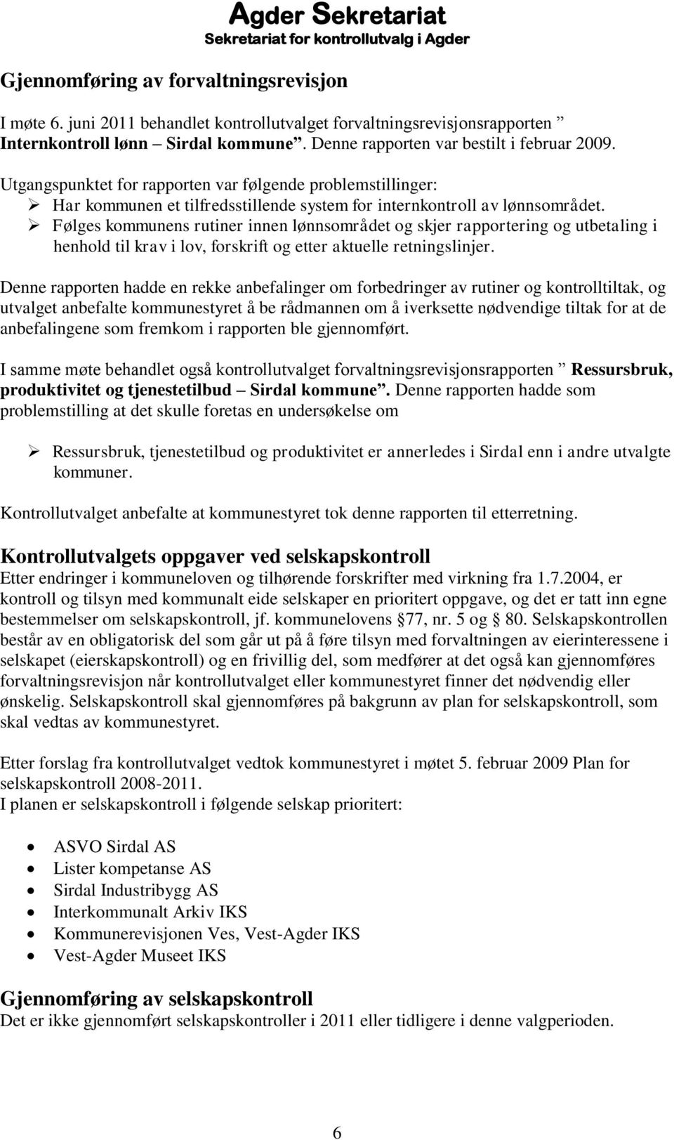 Følges kommunens rutiner innen lønnsområdet og skjer rapportering og utbetaling i henhold til krav i lov, forskrift og etter aktuelle retningslinjer.