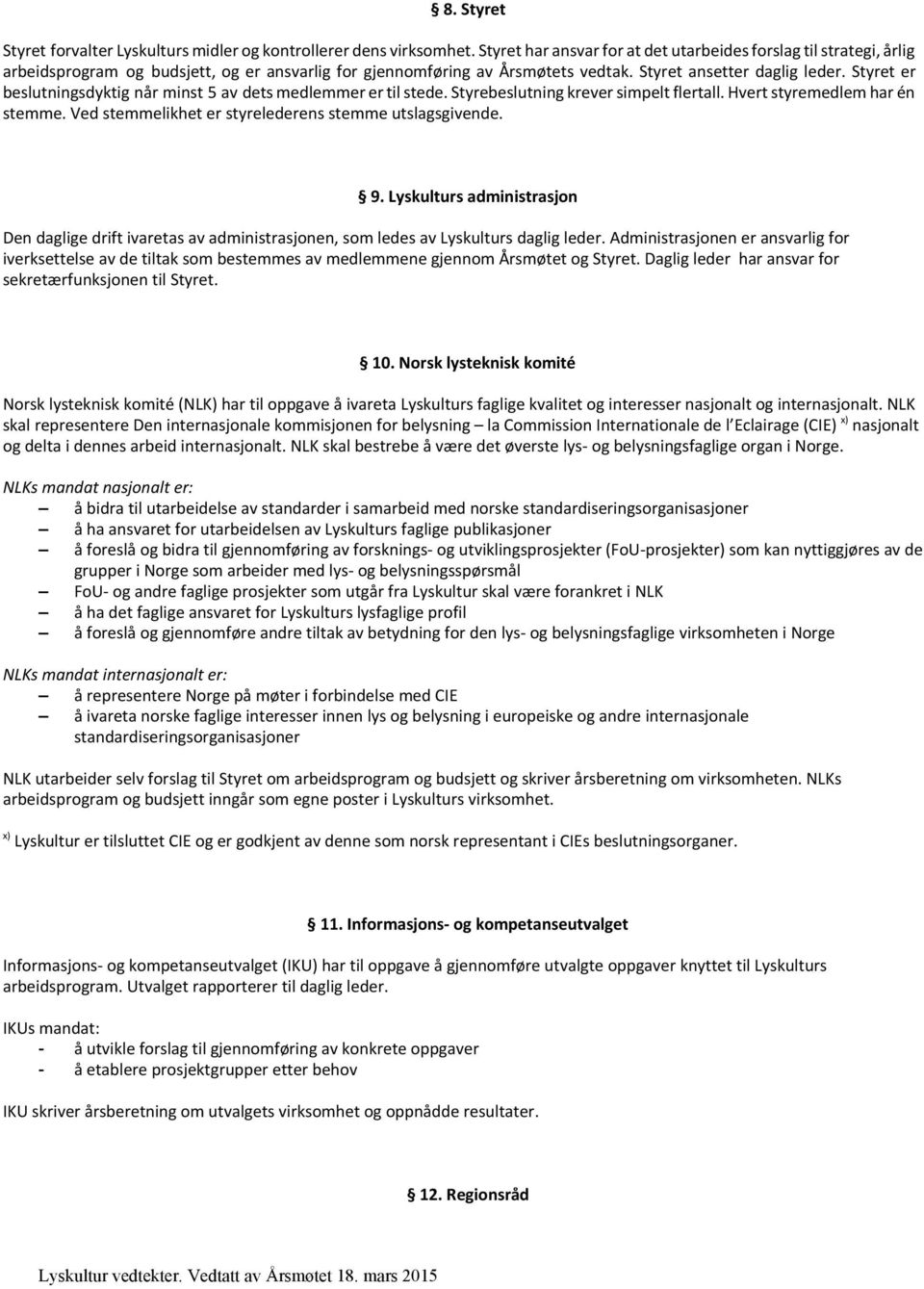 Styret er beslutningsdyktig når minst 5 av dets medlemmer er til stede. Styrebeslutning krever simpelt flertall. Hvert styremedlem har én stemme.