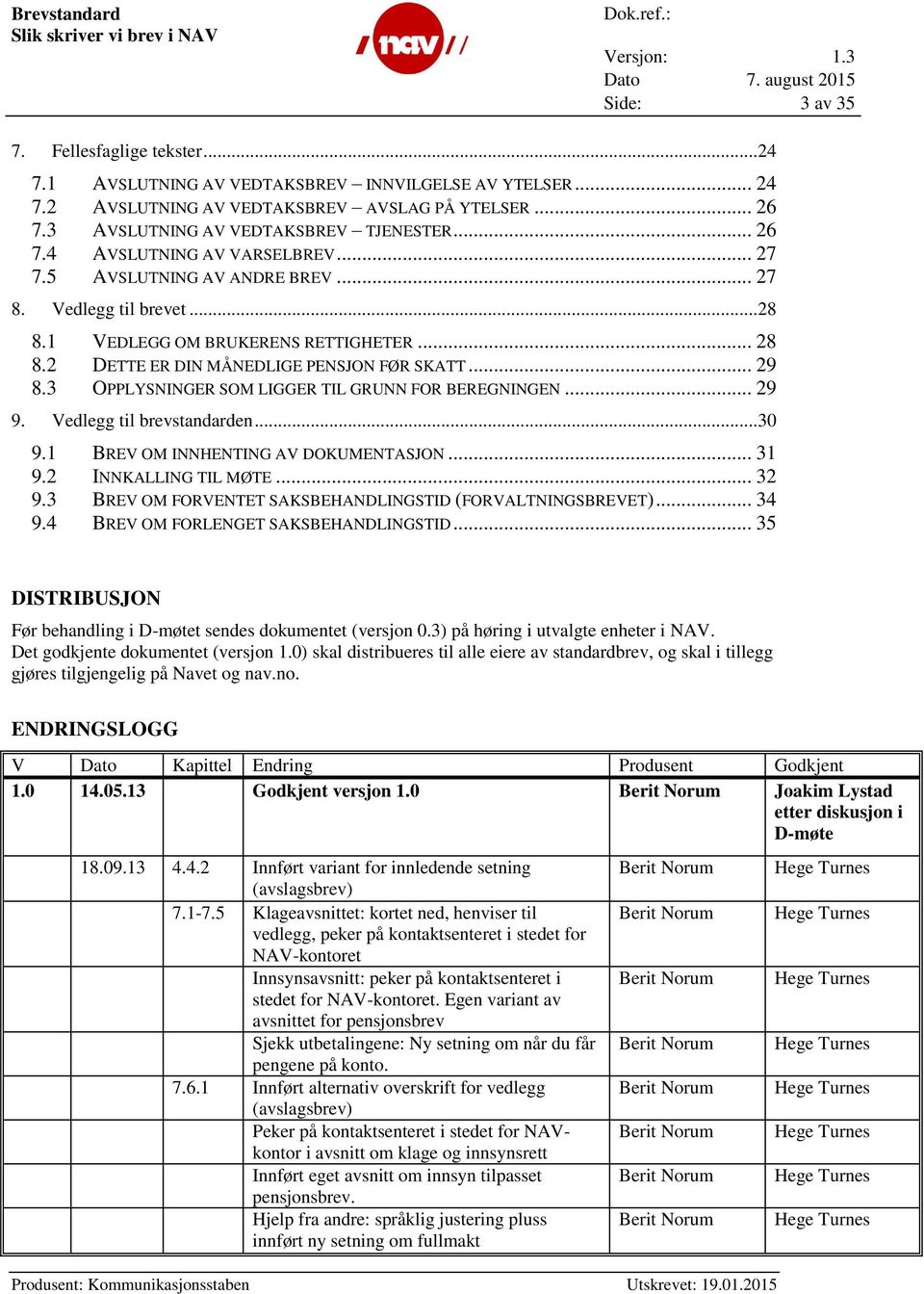 3 OPPLYSNINGER SOM LIGGER TIL GRUNN FOR BEREGNINGEN... 29 9. Vedlegg til brevstandarden...30 9.1 BREV OM INNHENTING AV DOKUMENTASJON... 31 9.2 INNKALLING TIL MØTE... 32 9.