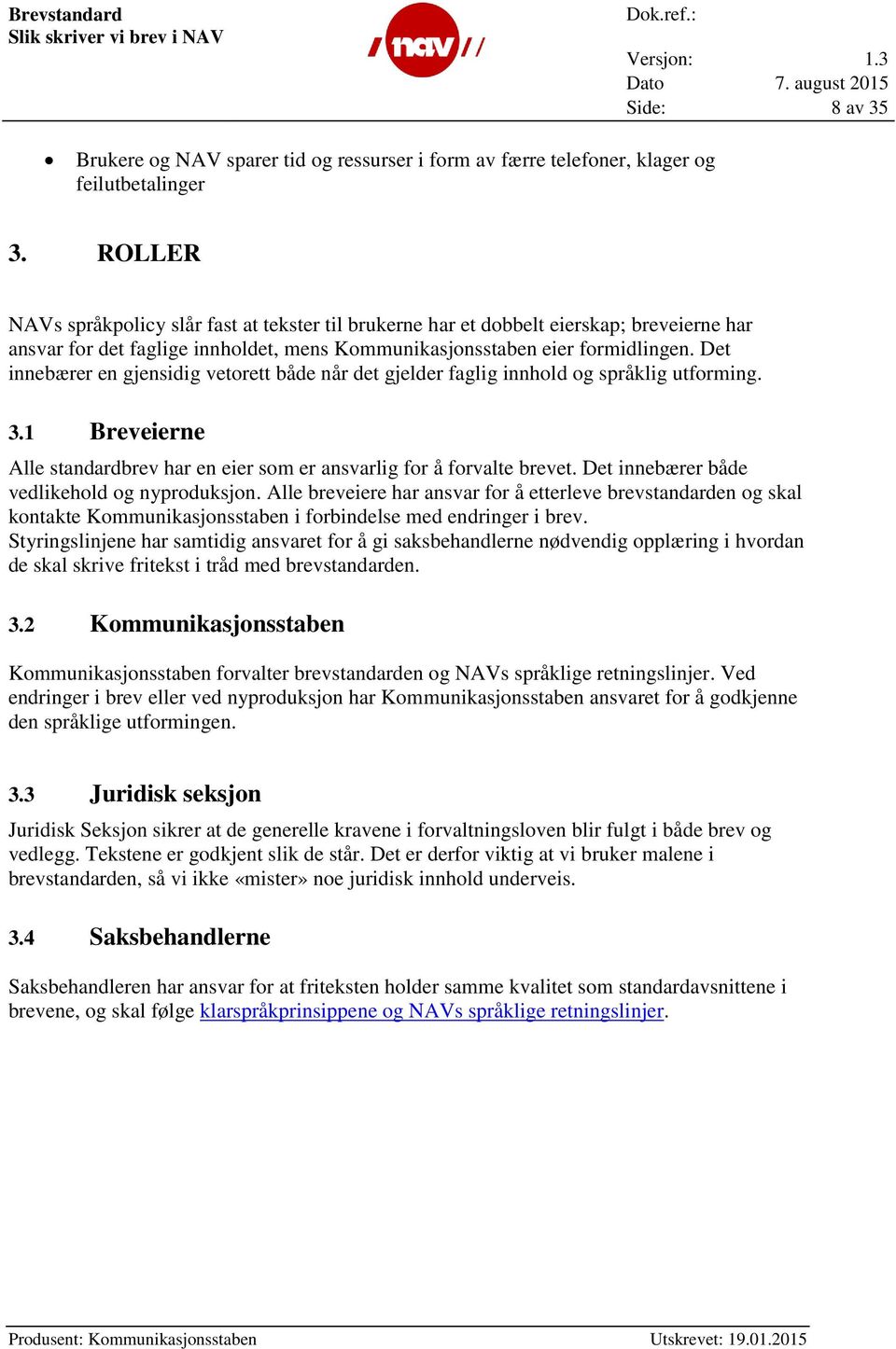 Det innebærer en gjensidig vetorett både når det gjelder faglig innhold og språklig utforming. 3.1 Breveierne Alle standardbrev har en eier som er ansvarlig for å forvalte brevet.