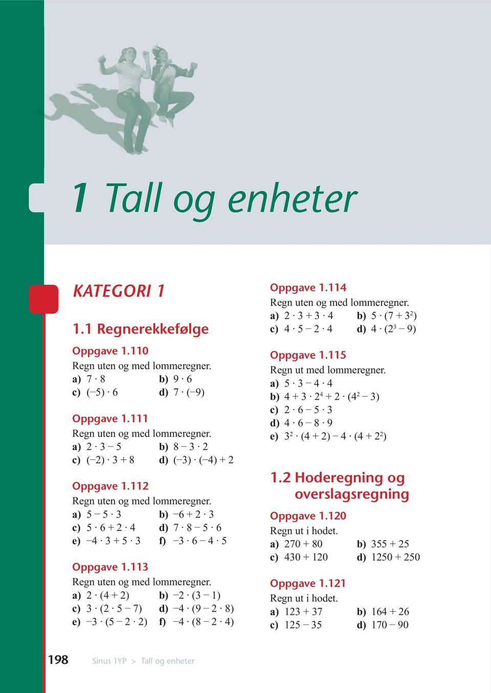 114 2 3 + 3 4 (7 + 3 2 ) 4 2 4 4 (2 3 9) Oppgave 1.11 Regn ut med lommeregner.