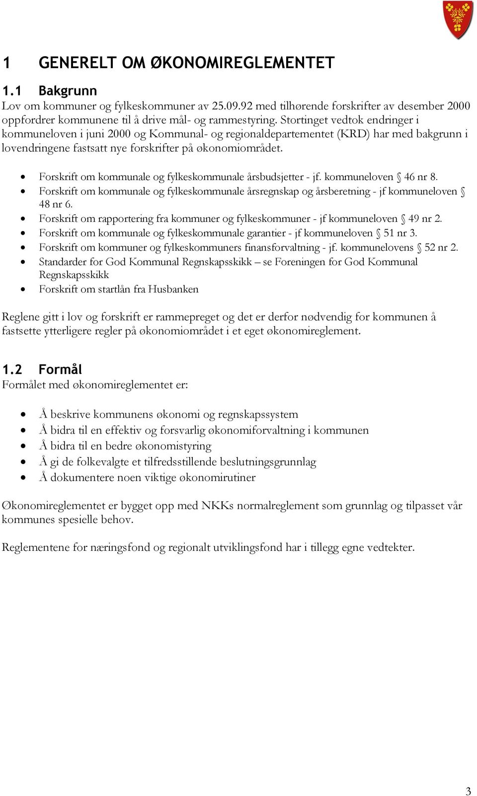 Forskrift om kommunale og fylkeskommunale årsbudsjetter - jf. kommuneloven 46 nr 8. Forskrift om kommunale og fylkeskommunale årsregnskap og årsberetning - jf kommuneloven 48 nr 6.